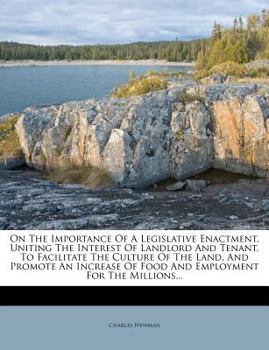 Paperback On the Importance of a Legislative Enactment, Uniting the Interest of Landlord and Tenant, to Facilitate the Culture of the Land, and Promote an Incre Book