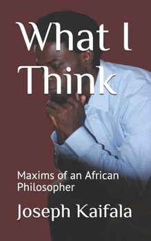 Paperback What I Think: Maxims of an African Philosopher Book