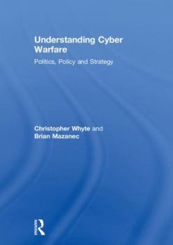 Hardcover Understanding Cyber Warfare: Politics, Policy and Strategy Book