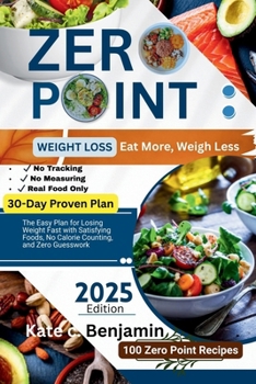 Zero Point Weight Loss: Eat More Weigh Less: The Easy Plan for Losing Weight Fast with Satisfying Foods, No Calorie Counting, and Zero Guesswork