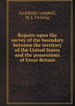 Paperback Reports upon the survey of the boundary between the territory of the United States and the possessions of Great Britain Book