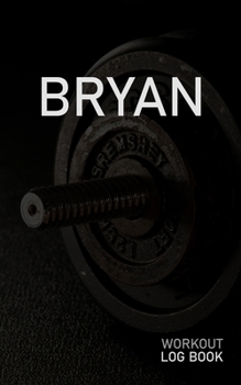 Bryan: Blank Daily Workout Log Book Track Exercise Type, Sets, Reps, Weight, Cardio, Calories, Distance & Time Space to Record Stretches, Warmup, Cooldown & Water Intake Custom Personalized First Name