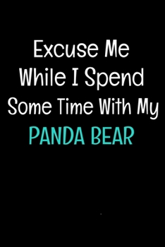 Excuse Me While i spend some Time With My Panda Bear: Panda Bear Journal Gift | 120 Blank Lined Page