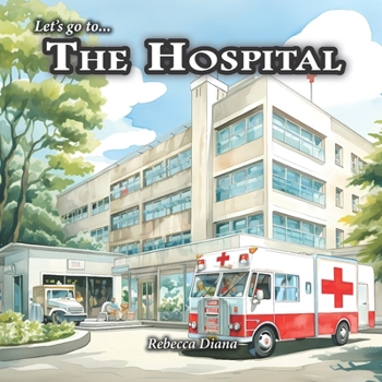 Let's go to... The Hospital: a children's picture book about visiting people in the hospital