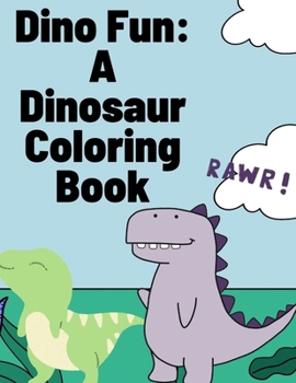 Dino Fun: A Dinosaur Coloring Book: A Jurasic Adventure with 27 Coloring Pages for Kids & Toddles Ages 2-8