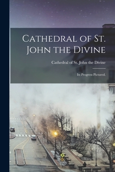 Paperback Cathedral of St. John the Divine: Its Progress Pictured. Book