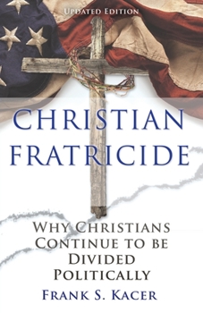 Paperback Christian Fratricide: Why Christians Continue to be Divided Politically Book
