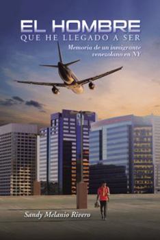 Hardcover El Hombre que he llegado a ser: Memoria de un inmigrante venezolano en NY [Spanish] Book