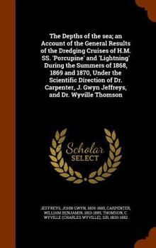 Hardcover The Depths of the sea; an Account of the General Results of the Dredging Cruises of H.M. SS. 'Porcupine' and 'Lightning' During the Summers of 1868, 1 Book