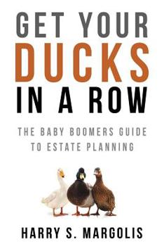 Paperback Get Your Ducks in a Row: The Baby Boomers Guide to Estate Planning Book