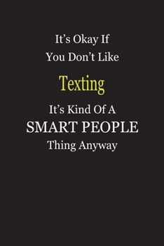 It's Okay If You Don't Like Texting It's Kind Of A Smart People Thing Anyway: Blank Lined Notebook Journal Gift Idea