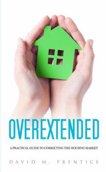 Paperback Overextended: A Practical Guide to Correcting the Housing Market Book