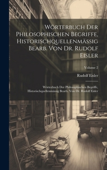 Wörterbuch Der Philosophischen Begriffe, Historischquellenmässig Bearb. Von Dr. Rudolf Eisler: Wörterbuch Der Philosophischen Begriffe, ... Dr. Rudolf Eisler; Volume 2 (German Edition)