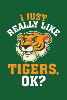 I Just Really Like Tigers Ok: Tiger Journal, Tigers Notebook, Tiger Gifts, Birthday Present for Tigers Lover