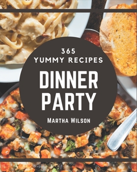 Paperback 365 Yummy Dinner Party Recipes: Start a New Cooking Chapter with Dinner Party Cookbook! Book