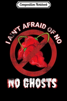 Composition Notebook: Funny Unique I Ain't Afraid of No Ghosts Chili Head Men Gift  Journal/Notebook Blank Lined Ruled 6x9 100 Pages