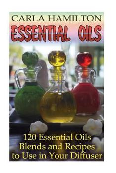 Paperback Essential Oils: 120 Essential Oils Blends and Recipes to Use in Your Diffuser: (Aromatherapy, Essential Oils Book) Book