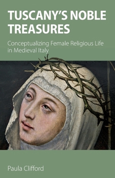 Paperback Tuscany's Noble Treasures: Conceptualizing Female Religious Life in Medieval Italy Book