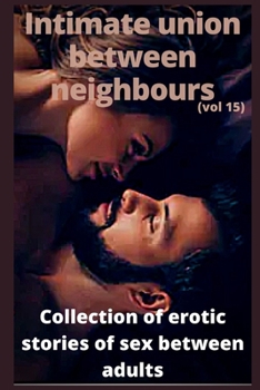 Intimate union between neighbours (vol 15): Collection of erotic stories of sex between adults