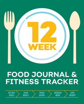 Paperback 12-Week Food Journal and Fitness Tracker: Track Eating, Plan Meals, and Set Diet and Exercise Goals for Optimal Weight Loss Book