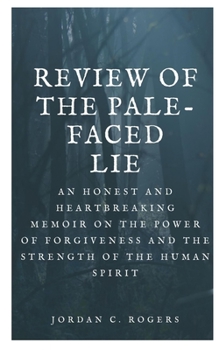 Paperback Review of the Pale-Faced Lie: An Honest and Heartbreaking Memoir on the Power of Forgiveness and the Strength of the Human Spirit Book