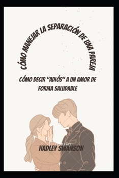 Paperback Cómo manejar la separación de una pareja: Cómo decir adiós a un amor de forma saludable [Spanish] Book