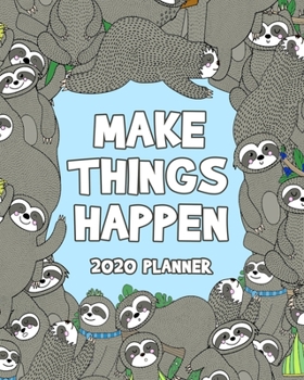 Make Things Happen 2020 Planner: Sloth Weekly Planner - 12 Month January to December Weekly & Monthly One Year Agenda Book - Cute, Colorful Blue & ... for Home, School or Office - Size 8x10