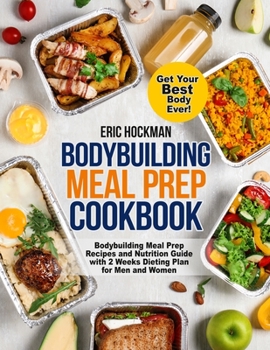 Paperback Bodybuilding Meal Prep Cookbook: Bodybuilding Meal Prep Recipes and Nutrition Guide with 2 Weeks Dieting Plan for Men and Women. Get Your Best Body Ev Book