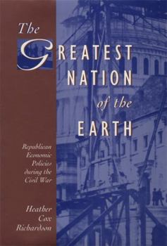 Hardcover The Greatest Nation of the Earth: Republican Economic Policies During the Civil War Book