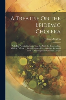 Paperback A Treatise On the Epidemic Cholera: As It Has Prevailed in India; Together With the Reports of the Medical Officers, ... for the Purpose of Ascertaini Book