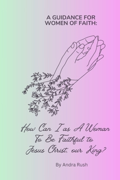 A Guidance for Women of Faith:: How Can I as A Woman To Be Faithful to Jesus Christ, our King?