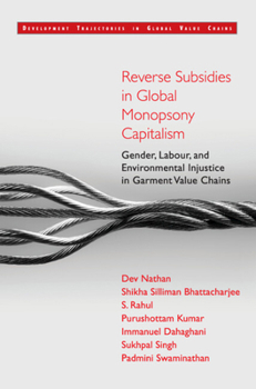 Hardcover Reverse Subsidies in Global Monopsony Capitalism: Gender, Labour, and Environmental Injustice in Garment Value Chains Book