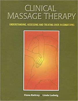 Hardcover Clinical Massage Therapy: Understanding, Assessing and Treating Over 70 Conditions Book