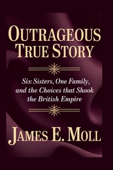 Paperback Outrageous True Story: Six Sisters, One Family, And The Choices That Shook The British Empire Book