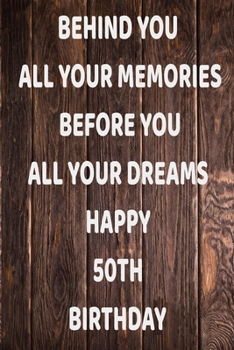 Paperback Behind You All Your Memories Before You All Your Dreams Happy 50th Birthday: 50th Birthday Journal / Notebook / Diary / Unique Greeting Card Gift Alte Book