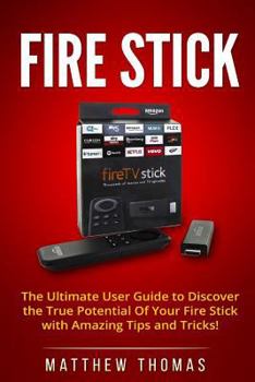 Paperback Amazon Fire Stick: The Ultimate User Guide to Discover the True Potential Of Your Fire Book