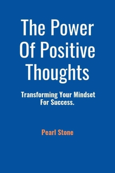Paperback The Power Of Positive Thoughts: Transforming Your Mindset For Success. Book