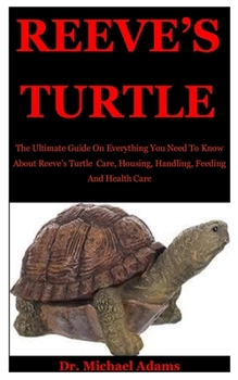 Paperback Reeve's Turtle: The Ultimate Guide On Everything You Need To Know About Reeve's Turtle Care, Housing, Handling, Feeding And Health Car Book