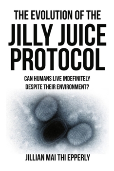 Paperback The Evolution of the Jilly Juice Protocol: Can Humans Live Indefinitely Despite their Enviornment? Book