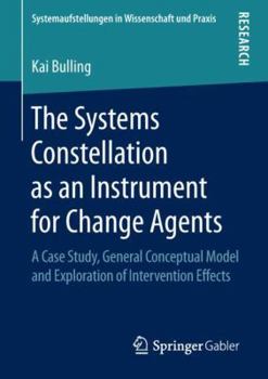 Paperback The Systems Constellation as an Instrument for Change Agents: A Case Study, General Conceptual Model and Exploration of Intervention Effects Book