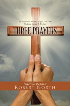 Paperback Three Prayers: The Three Most Powerful Prayers That Every Christian Should Be Praying Book