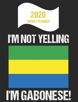 Paperback 2020 Weekly Planner I'm Not Yelling I'm Gabonese: Funny Gabon Flag Quote Dated Calendar With To-Do List Book