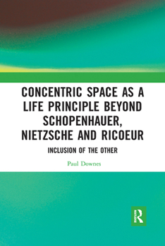 Paperback Concentric Space as a Life Principle Beyond Schopenhauer, Nietzsche and Ricoeur: Inclusion of the Other Book