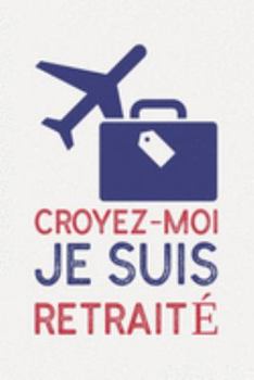 Croyez-moi je suis RETRAITÉ: humour cadeau I Carnet de Notes Classique Papier à Rayures (Ligné) I journal ou agenda (French Edition)