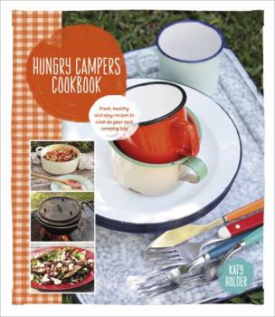 Spiral-bound Hungry Campers Cookbook: Fresh, Healthy and Easy Recipes to Cook on Your Next Camping Trip Book