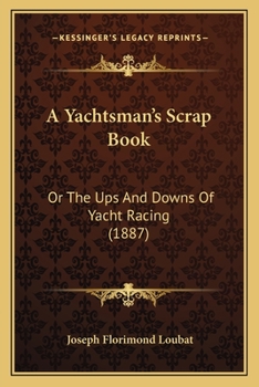 Paperback A Yachtsman's Scrap Book: Or The Ups And Downs Of Yacht Racing (1887) Book