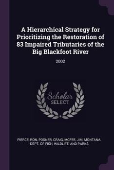 A Hierarchical Strategy for Prioritizing the Restoration of 83 Impaired Tributaries of the Big Blackfoot River: 2002