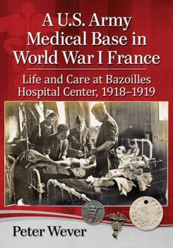 Paperback A U.S. Army Medical Base in World War I France: Life and Care at Bazoilles Hospital Center, 1918-1919 Book