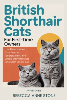 British Shorthair Cats for First-Time Owners: Low-Maintenance Care, Gentle Temperament, and Simple Daily Routines for a Calm Indoor Cat