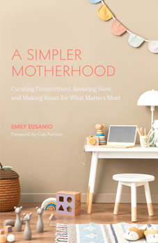 Paperback A Simpler Motherhood: Curating Contentment, Savoring Slow, and Making Room for What Matters Most (Tips for Moms, Simplify Parenting, School-Age Childr Book
